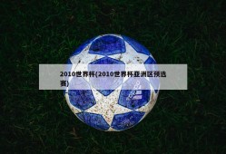 2010世界杯(2010世界杯亚洲区预选赛)