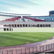 nba在线直播免费勇士(nba直播在线观看勇士)