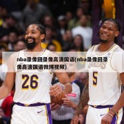 nba录像回录像高清国语(nba录像回录像高清国语微博视频)