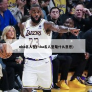 nba名人堂(nba名人堂是什么意思)