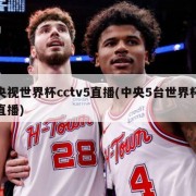 央视世界杯cctv5直播(中央5台世界杯直播)