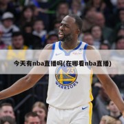 今天有nba直播吗(在哪看nba直播)